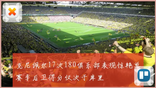 克尼佩尔17次180俱乐部表现惊艳单赛季后卫得分仅次于库里